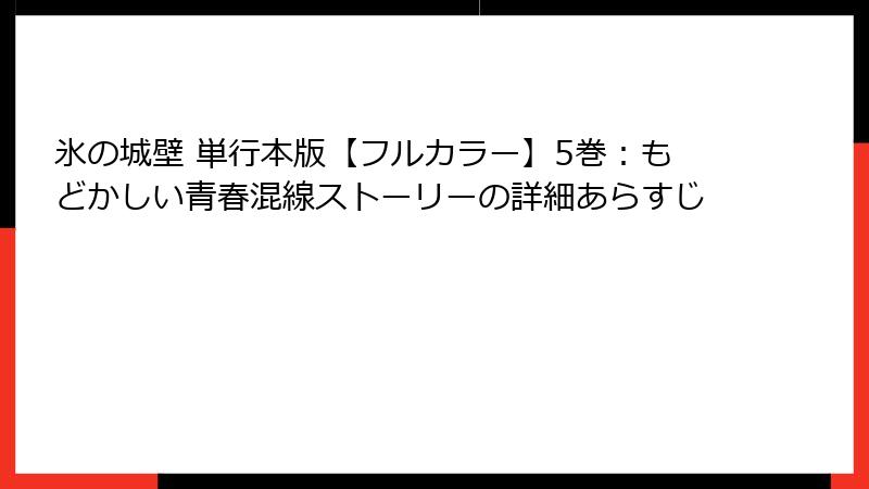 氷の城壁 単行本版【フルカラー】5巻：もどかしい青春混線ストーリーの詳細あらすじ