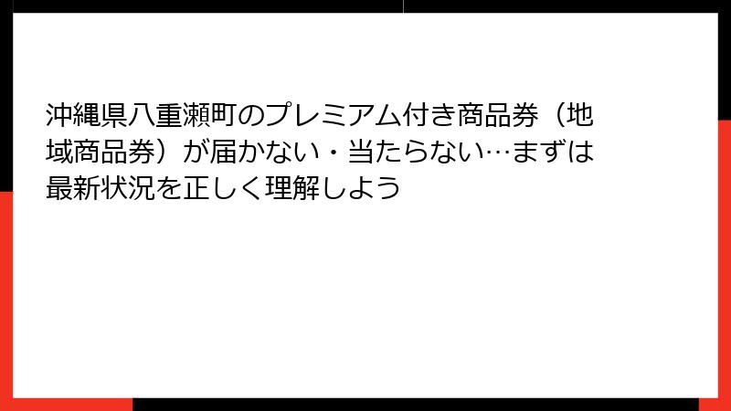 沖縄県八重瀬町のプレミアム付き商品券（地域商品券）が届かない・当たらない…まずは最新状況を正しく理解しよう