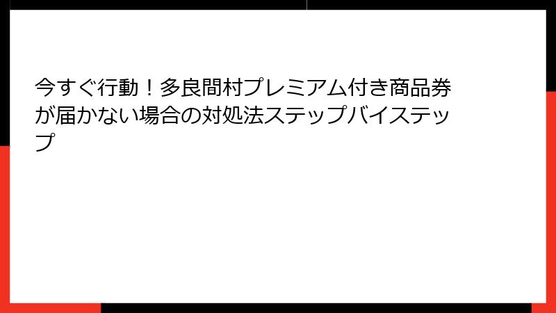 今すぐ行動!多良間村プレミアム付き商品券が届かない場合の対処法ステップバイステップ