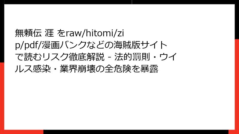 無頼伝 涯 をraw/hitomi/zip/pdf/漫画バンクなどの海賊版サイトで読むリスク徹底解説 - 法的罰則・ウイルス感染・業界崩壊の全危険を暴露