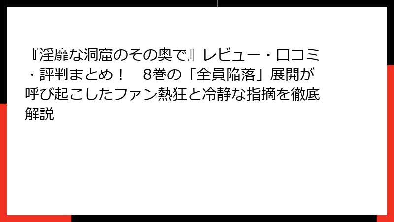 『淫靡な洞窟のその奥で』レビュー・口コミ・評判まとめ！　8巻の「全員陥落」展開が呼び起こしたファン熱狂と冷静な指摘を徹底解説