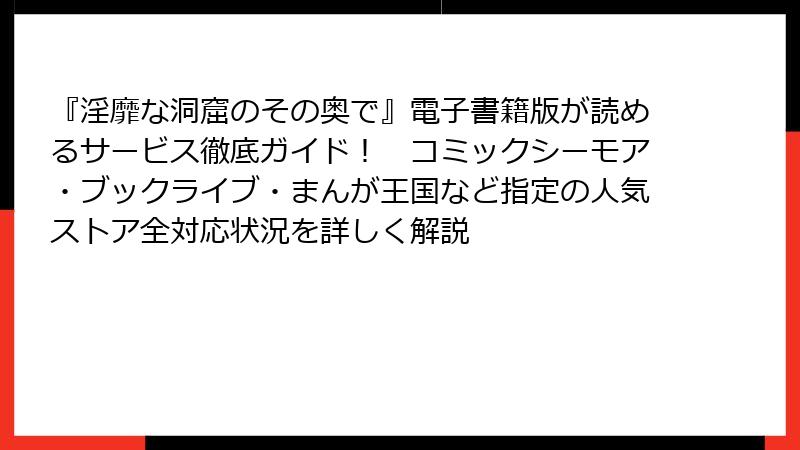 『淫靡な洞窟のその奥で』電子書籍版が読めるサービス徹底ガイド！　コミックシーモア・ブックライブ・まんが王国など指定の人気ストア全対応状況を詳しく解説
