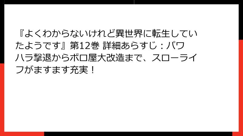 『よくわからないけれど異世界に転生していたようです』第12巻 詳細あらすじ：パワハラ撃退からボロ屋大改造まで、スローライフがますます充実！