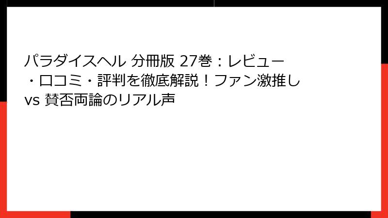 パラダイスヘル 分冊版 27巻：レビュー・口コミ・評判を徹底解説！ファン激推し vs 賛否両論のリアル声