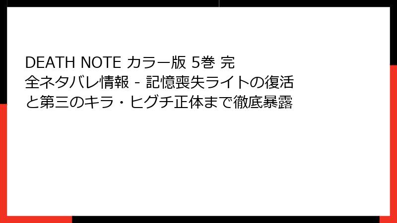DEATH NOTE カラー版 5巻 完全ネタバレ情報 - 記憶喪失ライトの復活と第三のキラ・ヒグチ正体まで徹底暴露