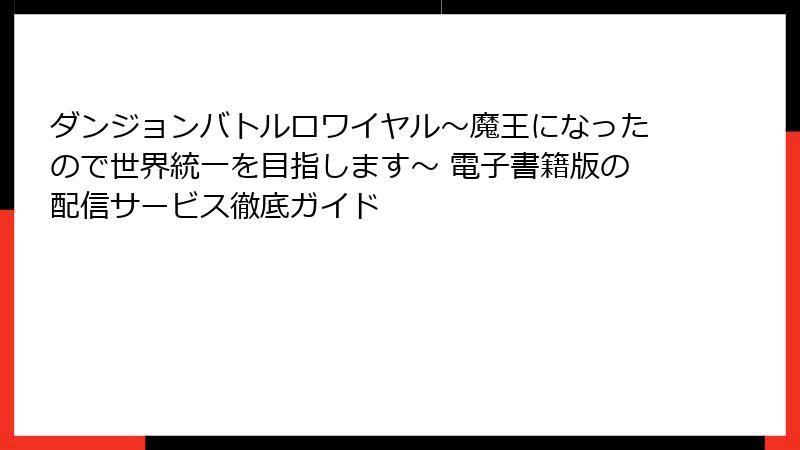 ダンジョンバトルロワイヤル〜魔王になったので世界統一を目指します〜 電子書籍版の配信サービス徹底ガイド