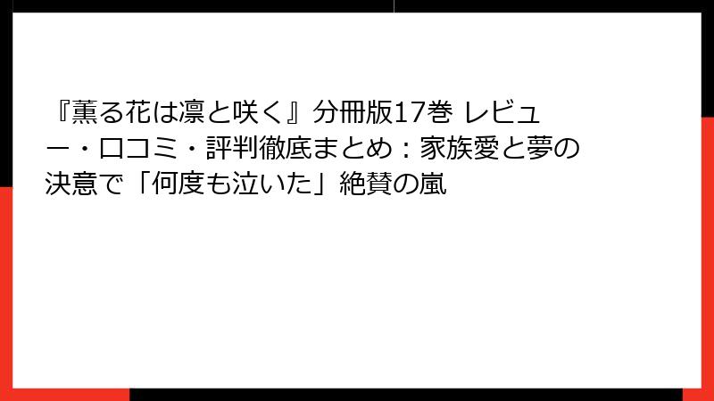 『薫る花は凛と咲く』分冊版17巻 レビュー・口コミ・評判徹底まとめ：家族愛と夢の決意で「何度も泣いた」絶賛の嵐