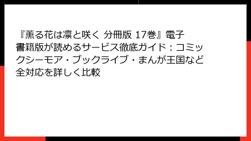 『薫る花は凛と咲く 分冊版 17巻』電子書籍版が読めるサービス徹底ガイド：コミックシーモア・ブックライブ・まんが王国など全対応を詳しく比較
