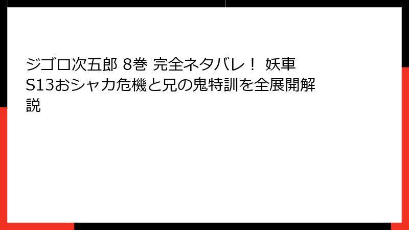 ジゴロ次五郎 8巻 完全ネタバレ！ 妖車S13おシャカ危機と兄の鬼特訓を全展開解説