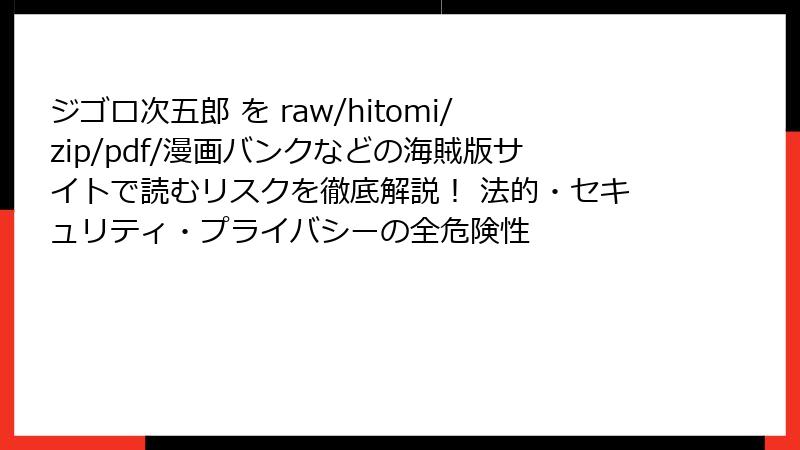 ジゴロ次五郎 を raw/hitomi/zip/pdf/漫画バンクなどの海賊版サイトで読むリスクを徹底解説！ 法的・セキュリティ・プライバシーの全危険性
