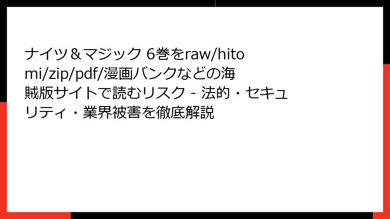 ナイツ＆マジック 6巻をraw/hitomi/zip/pdf/漫画バンクなどの海賊版サイトで読むリスク - 法的・セキュリティ・業界被害を徹底解説