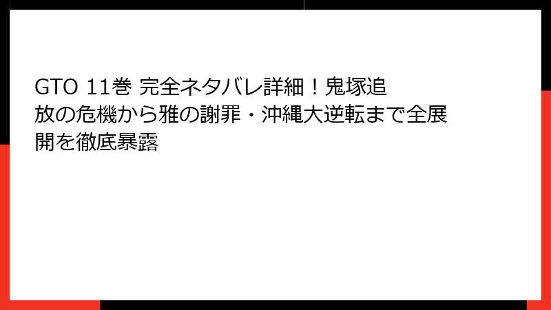 GTO 11巻 完全ネタバレ詳細！鬼塚追放の危機から雅の謝罪・沖縄大逆転まで全展開を徹底暴露