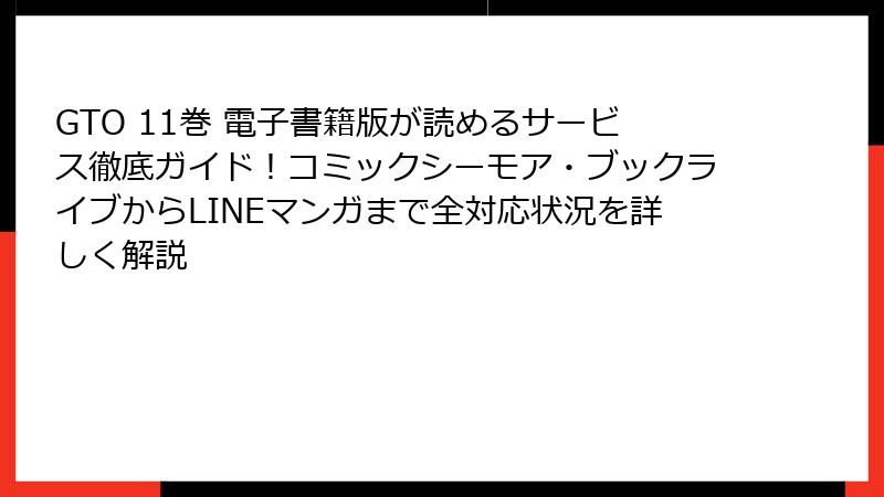 GTO 11巻 電子書籍版が読めるサービス徹底ガイド！コミックシーモア・ブックライブからLINEマンガまで全対応状況を詳しく解説