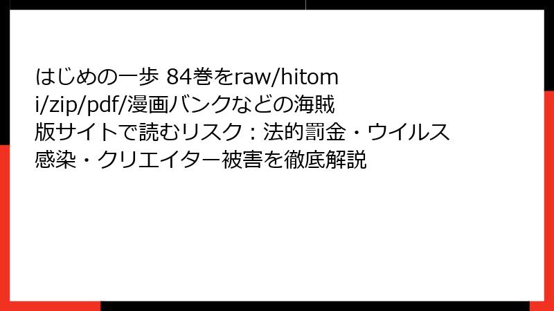はじめの一歩 84巻をraw/hitomi/zip/pdf/漫画バンクなどの海賊版サイトで読むリスク：法的罰金・ウイルス感染・クリエイター被害を徹底解説