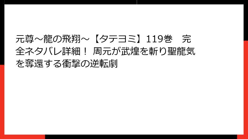 元尊～龍の飛翔～【タテヨミ】119巻　完全ネタバレ詳細！ 周元が武煌を斬り聖龍気を奪還する衝撃の逆転劇