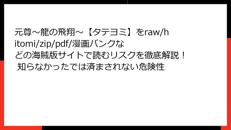 元尊～龍の飛翔～【タテヨミ】をraw/hitomi/zip/pdf/漫画バンクなどの海賊版サイトで読むリスクを徹底解説！ 知らなかったでは済まされない危険性