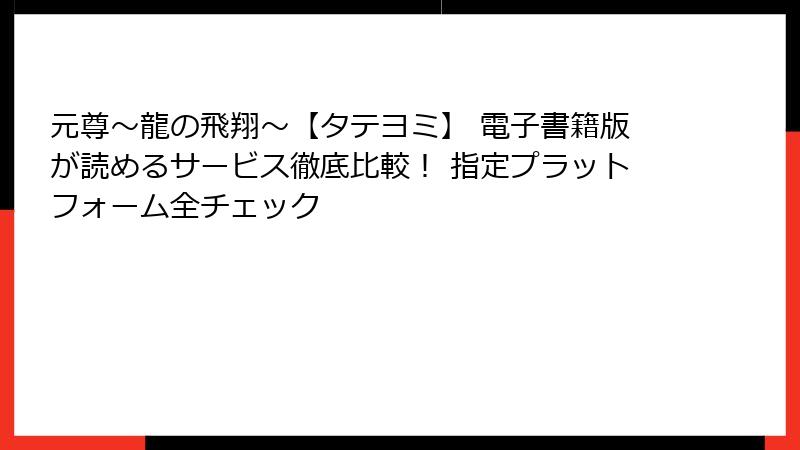 元尊～龍の飛翔～【タテヨミ】 電子書籍版が読めるサービス徹底比較！ 指定プラットフォーム全チェック