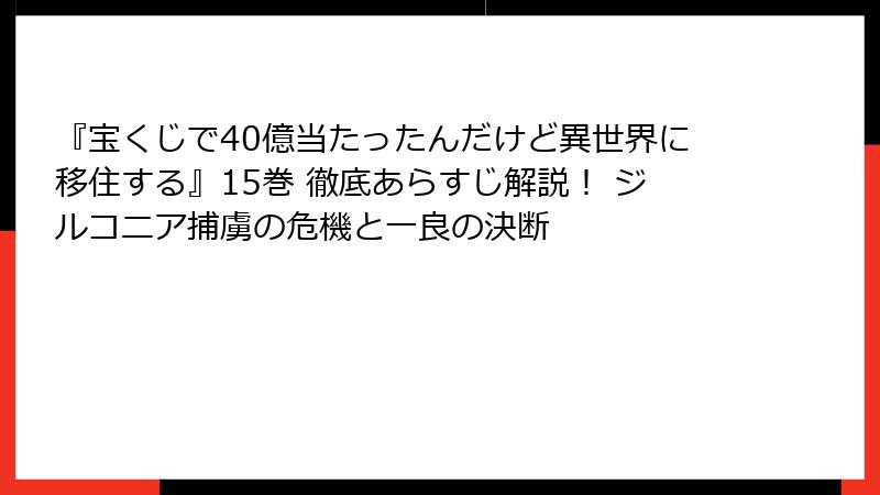 『宝くじで40億当たったんだけど異世界に移住する』15巻 徹底あらすじ解説！ ジルコニア捕虜の危機と一良の決断