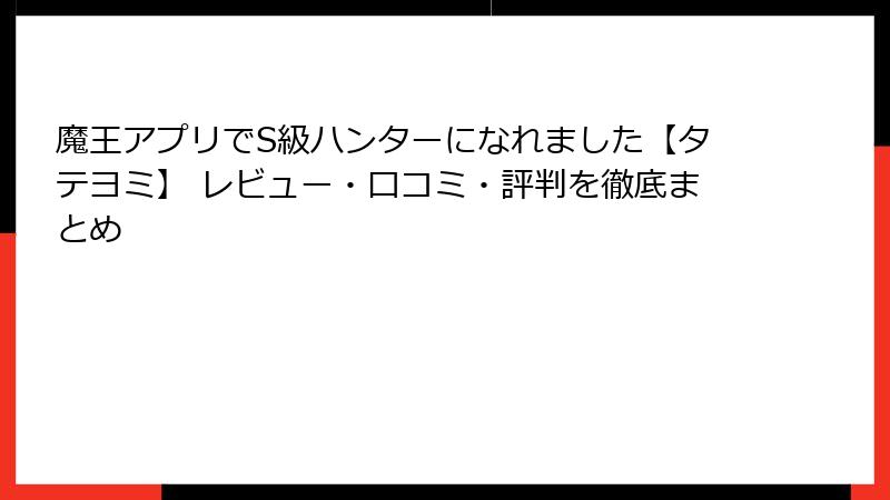 魔王アプリでS級ハンターになれました【タテヨミ】 レビュー・口コミ・評判を徹底まとめ