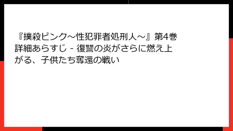 『撲殺ピンク～性犯罪者処刑人～』第4巻 詳細あらすじ - 復讐の炎がさらに燃え上がる、子供たち奪還の戦い