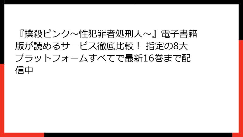 『撲殺ピンク～性犯罪者処刑人～』電子書籍版が読めるサービス徹底比較！ 指定の8大プラットフォームすべてで最新16巻まで配信中