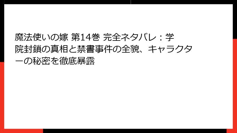 魔法使いの嫁 第14巻 完全ネタバレ：学院封鎖の真相と禁書事件の全貌、キャラクターの秘密を徹底暴露