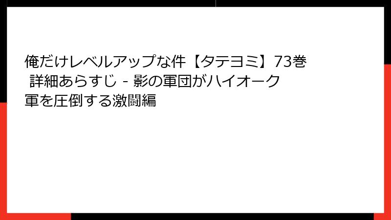 俺だけレベルアップな件【タテヨミ】73巻 詳細あらすじ - 影の軍団がハイオーク軍を圧倒する激闘編