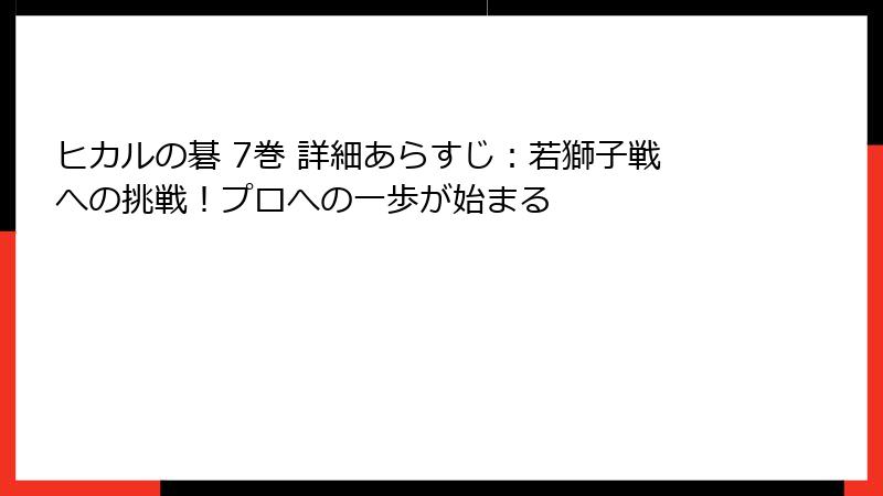 ヒカルの碁 7巻 詳細あらすじ：若獅子戦への挑戦！プロへの一歩が始まる