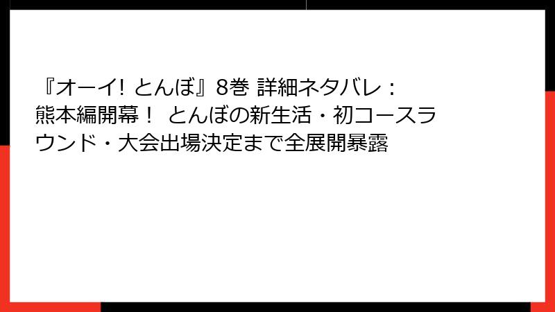 『オーイ! とんぼ』8巻 詳細ネタバレ：熊本編開幕！ とんぼの新生活・初コースラウンド・大会出場決定まで全展開暴露