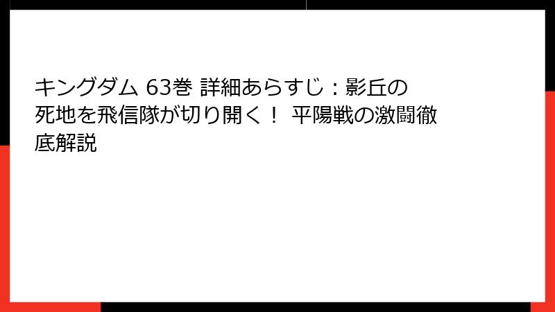 キングダム 63巻 詳細あらすじ：影丘の死地を飛信隊が切り開く！ 平陽戦の激闘徹底解説