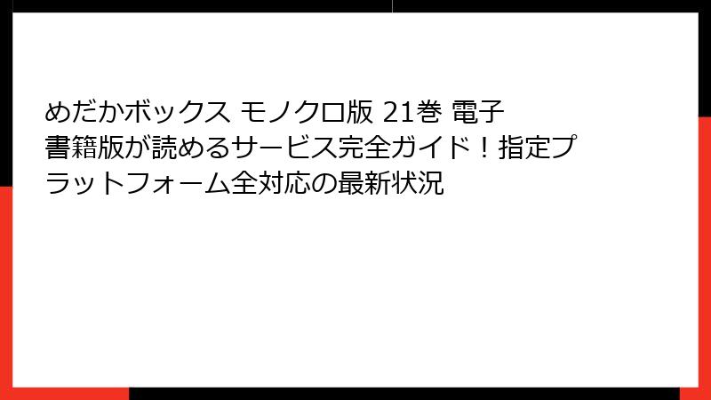 めだかボックス モノクロ版 21巻 電子書籍版が読めるサービス完全ガイド！指定プラットフォーム全対応の最新状況
