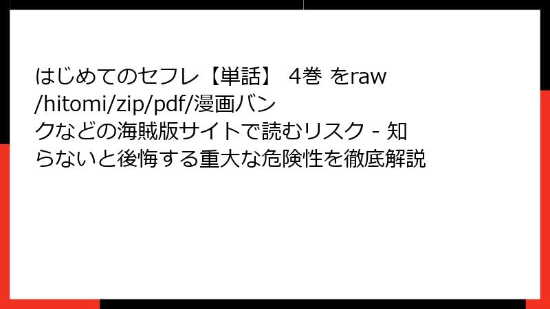 はじめてのセフレ【単話】 4巻 をraw/hitomi/zip/pdf/漫画バンクなどの海賊版サイトで読むリスク - 知らないと後悔する重大な危険性を徹底解説