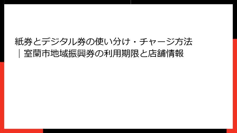 紙券とデジタル券の使い分け・チャージ方法｜室蘭市地域振興券の利用期限と店舗情報