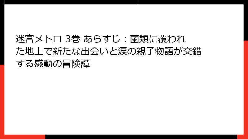 迷宮メトロ 3巻 あらすじ：菌類に覆われた地上で新たな出会いと涙の親子物語が交錯する感動の冒険譚