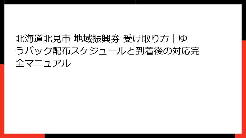北海道北見市 地域振興券 受け取り方|ゆうパック配布スケジュールと到着後の対応完全マニュアル