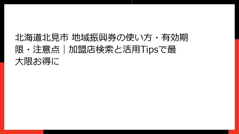 北海道北見市 地域振興券の使い方・有効期限・注意点|加盟店検索と活用Tipsで最大限お得に