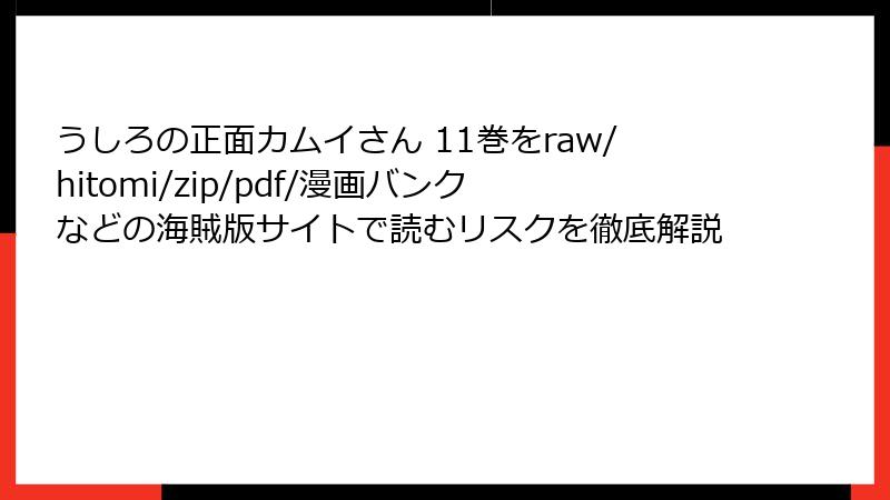 うしろの正面カムイさん 11巻をraw/hitomi/zip/pdf/漫画バンクなどの海賊版サイトで読むリスクを徹底解説