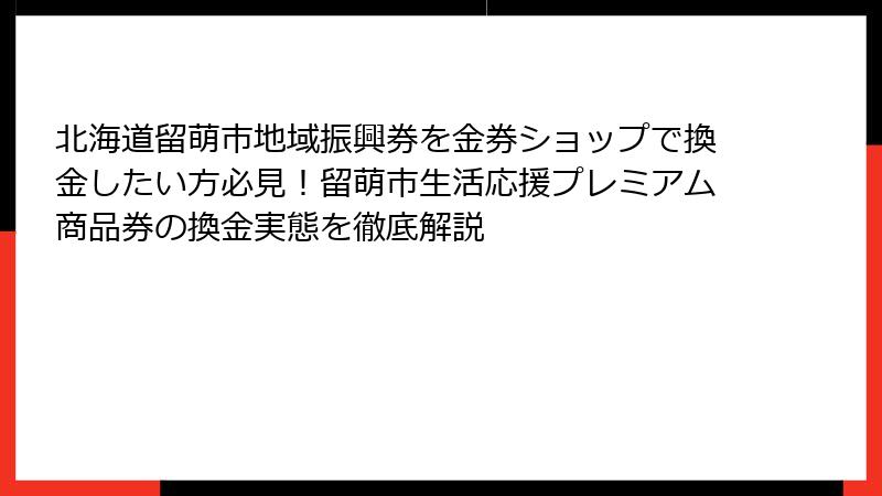 北海道留萌市地域振興券を金券ショップで換金したい方必見！留萌市生活応援プレミアム商品券の換金実態を徹底解説