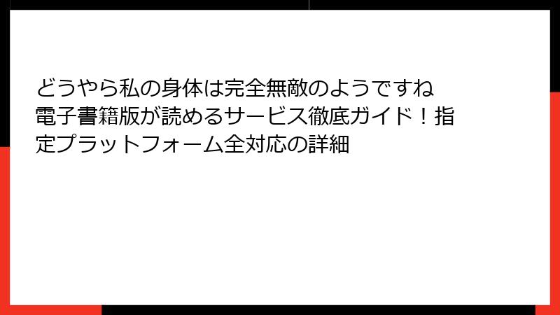 どうやら私の身体は完全無敵のようですね 電子書籍版が読めるサービス徹底ガイド!指定プラットフォーム全対応の詳細