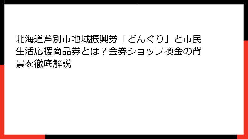 北海道芦別市地域振興券「どんぐり」と市民生活応援商品券とは？金券ショップ換金の背景を徹底解説