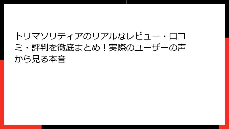 トリマソリティアのリアルなレビュー・口コミ・評判を徹底まとめ!実際のユーザーの声から見る本音