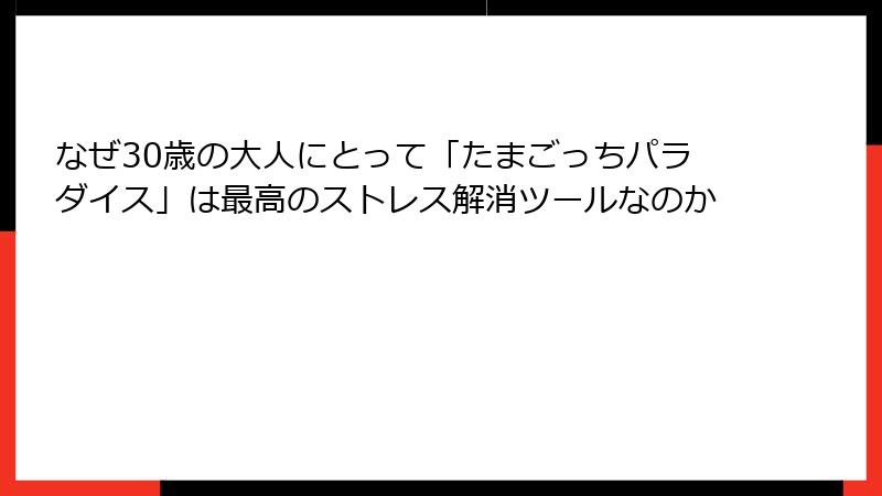 なぜ30歳の大人にとって「たまごっちパラダイス」は最高のストレス解消ツールなのか