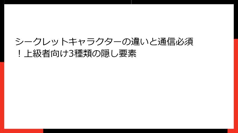 シークレットキャラクターの違いと通信必須！上級者向け3種類の隠し要素
