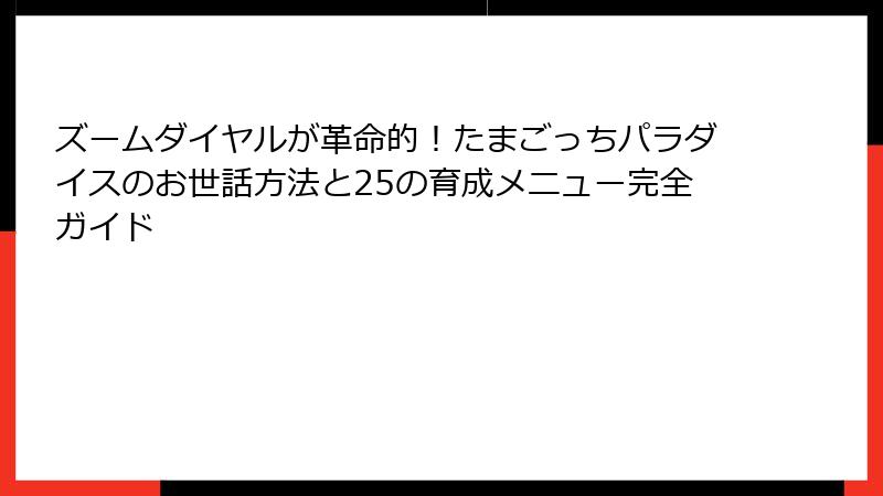 ズームダイヤルが革命的!たまごっちパラダイスのお世話方法と25の育成メニュー完全ガイド