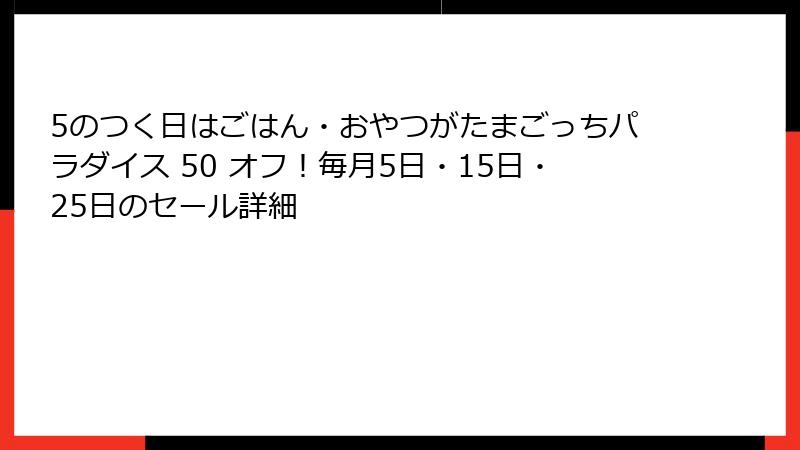 5のつく日はごはん・おやつがたまごっちパラダイス 50 オフ！毎月5日・15日・25日のセール詳細