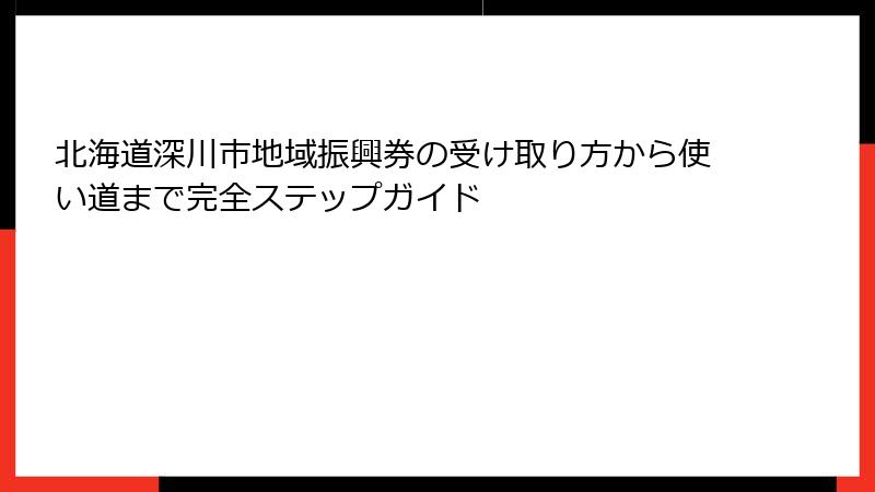 北海道深川市地域振興券の受け取り方から使い道まで完全ステップガイド