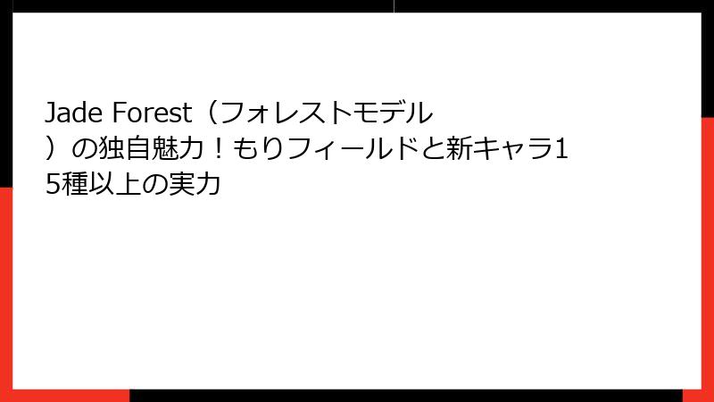Jade Forest（フォレストモデル）の独自魅力！もりフィールドと新キャラ15種以上の実力