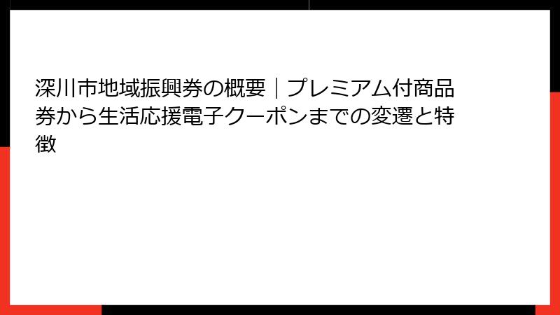 深川市地域振興券の概要｜プレミアム付商品券から生活応援電子クーポンまでの変遷と特徴