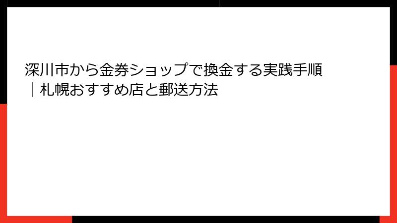 深川市から金券ショップで換金する実践手順｜札幌おすすめ店と郵送方法