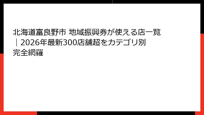北海道富良野市 地域振興券が使える店一覧｜2026年最新300店舗超をカテゴリ別完全網羅